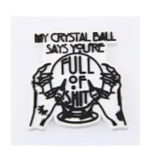 SHOE CHARMS - MY CRYSTAL BALL SAYS YOU'RE FULL OF SHIT